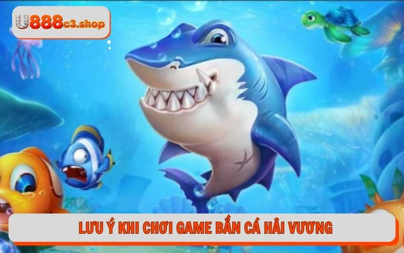 Những lưu ý cần nhớ khi chơi game Bắn cá Hải Vương