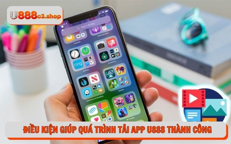 Điều kiện giúp quá trình tải app U888 thành công