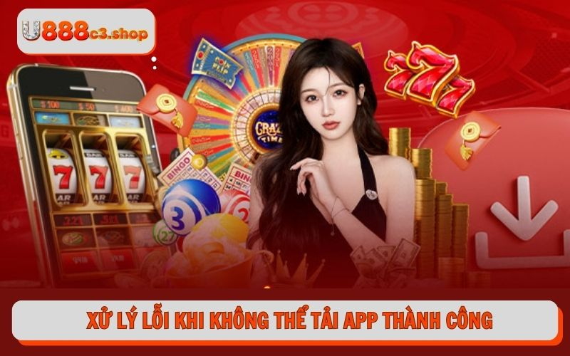 Xử lý lỗi khi không thể tải app thành công
