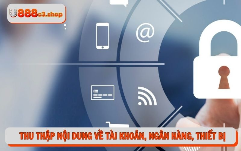 Thu thập nội dung về tài khoản, ngân hàng, thiết bị