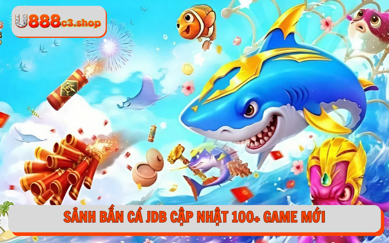 Sảnh bắn cá JDB cập nhật 100+ game mới