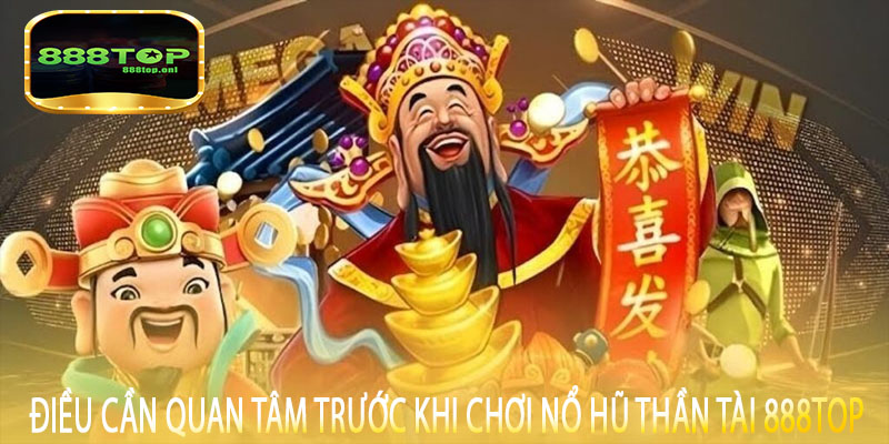 Điều cần quan tâm trước khi chơi Nổ Hũ Thần Tài 888top