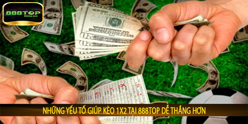 Những yếu tố giúp Kèo 1x2 tại 888top dễ thắng hơn