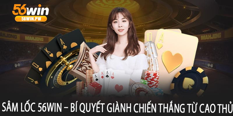Sâm Lốc 56win – Bí Quyết Giành Chiến Thắng Từ Cao Thủ